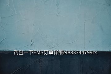 幫查一下EMS訂單詳細(xì)ei883344799cs