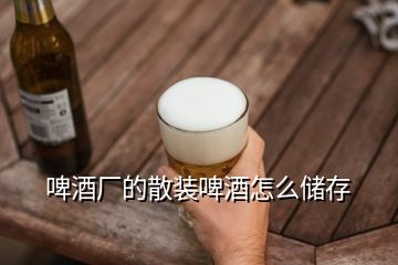 啤酒廠的散裝啤酒怎么儲(chǔ)存