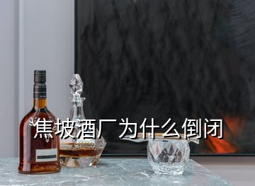 焦坡酒廠為什么倒閉