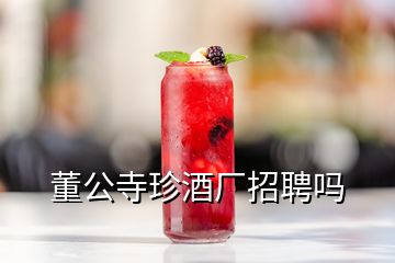 董公寺珍酒廠招聘嗎