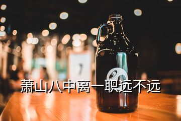 蕭山八中離一職遠(yuǎn)不遠(yuǎn)