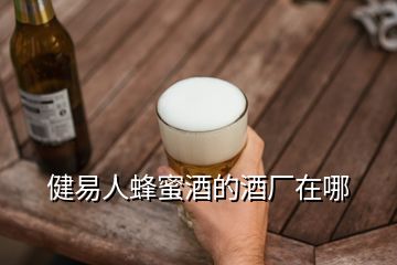 健易人蜂蜜酒的酒廠(chǎng)在哪