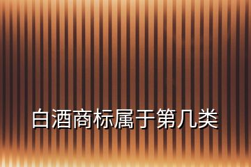 白酒商標屬于第幾類