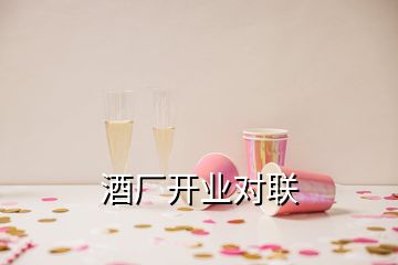 酒廠開業(yè)對(duì)聯(lián)