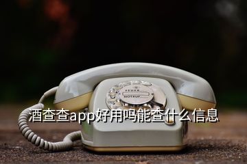 酒查查app好用嗎能查什么信息