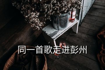 同一首歌走進(jìn)彭州