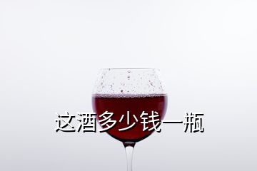 這酒多少錢(qián)一瓶