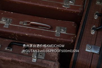 貴州茅臺酒價格KWEICHOW MOUTAI53vol106PROOF500ml1694