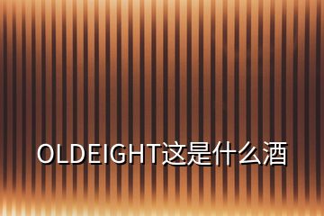 OLDEIGHT這是什么酒