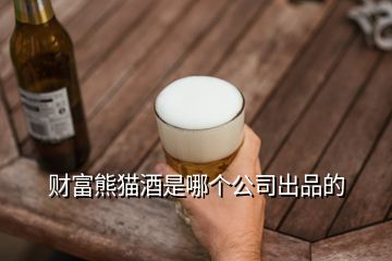 財(cái)富熊貓酒是哪個(gè)公司出品的