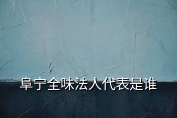 阜寧全味法人代表是誰(shuí)