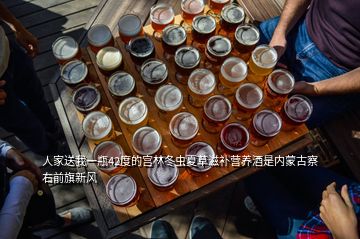 人家送我一瓶42度的宮林冬蟲夏草滋補營養(yǎng)酒是內(nèi)蒙古察右前旗新風(fēng)