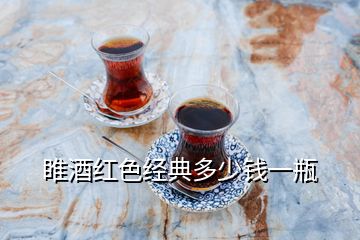 睢酒紅色經(jīng)典多少錢(qián)一瓶