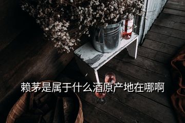 賴茅是屬于什么酒原產(chǎn)地在哪啊