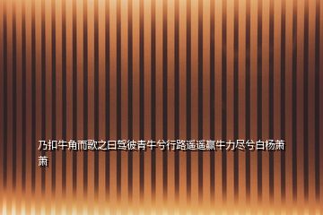 乃扣牛角而歌之曰駕彼青牛兮行路遙遙贏牛力盡兮白楊蕭蕭