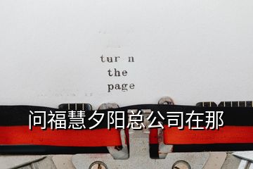 問(wèn)?；巯﹃?yáng)總公司在那