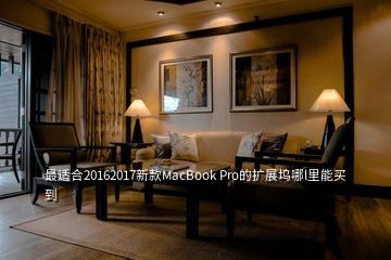 最適合20162017新款MacBook Pro的擴(kuò)展塢哪l里能買到