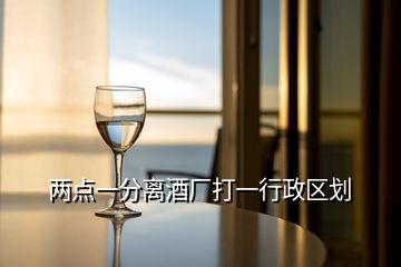 兩點一分離酒廠打一行政區(qū)劃