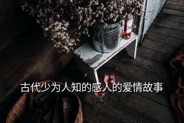 古代少為人知的感人的愛情故事