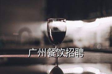 廣州餐飲招聘