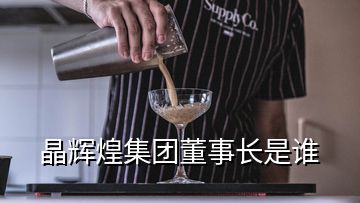 晶輝煌集團(tuán)董事長是誰