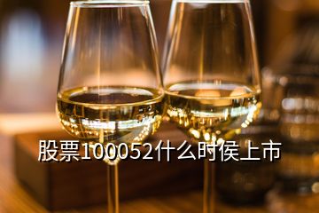 股票100052什么時侯上市