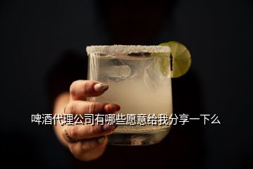 啤酒代理公司有哪些愿意給我分享一下么