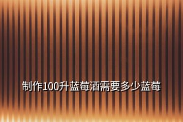 制作100升藍(lán)莓酒需要多少藍(lán)莓