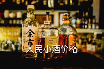 人民小酒價(jià)格