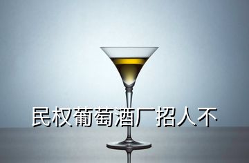 民權(quán)葡萄酒廠招人不