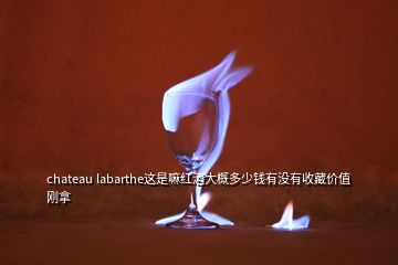 chateau labarthe這是嘛紅酒大概多少錢有沒有收藏價(jià)值剛拿