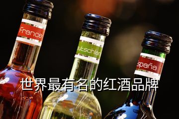 世界最有名的紅酒品牌