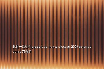 我有一瓶標(biāo)有produit de france siroleau 2009 cotes de duras 的酒請(qǐng)