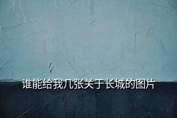 誰(shuí)能給我?guī)讖堦P(guān)于長(zhǎng)城的圖片