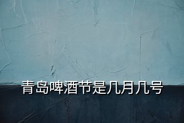 青島啤酒節(jié)是幾月幾號