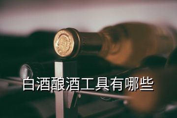 白酒釀酒工具有哪些