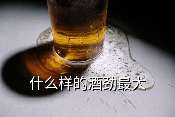 什么樣的酒勁最大