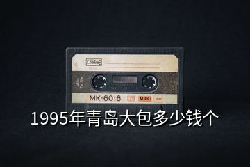 1995年青島大包多少錢個