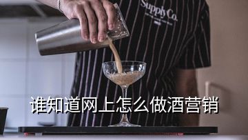 誰知道網(wǎng)上怎么做酒營(yíng)銷