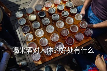 喝米酒對(duì)人體的好處有什么