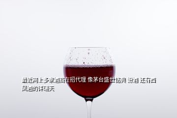 最近網(wǎng)上多家酒商在招代理 像茅臺(tái)盛世銘典 汾酒 還有西鳳酒的詳瑞天