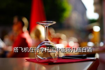 搭飛機在行李托運中能帶幾瓶白酒