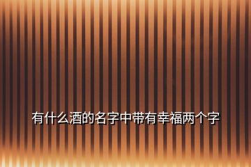 有什么酒的名字中帶有幸福兩個字