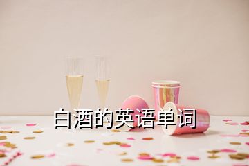 白酒的英語(yǔ)單詞