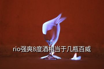 rio強(qiáng)爽8度酒相當(dāng)于幾瓶百威