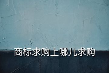 商標(biāo)求購上哪兒求購