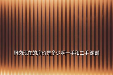 鳳崗現在的房價是多少啊一手和二手 謝謝