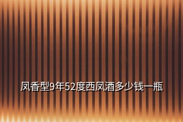 鳳香型9年52度西鳳酒多少錢一瓶