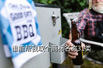 誰(shuí)能幫我取個(gè)商標(biāo)名稱31類