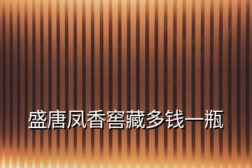 盛唐鳳香窖藏多錢一瓶